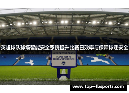 英超球队球场智能安全系统提升比赛日效率与保障球迷安全