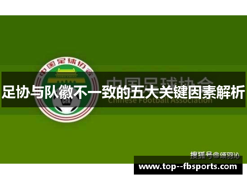 足协与队徽不一致的五大关键因素解析 足协与队徽不一致的五大关键因素解析