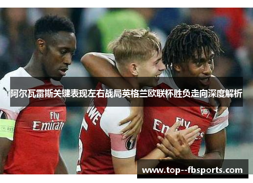 阿尔瓦雷斯关键表现左右战局英格兰欧联杯胜负走向深度解析 阿尔瓦雷斯关键表现左右战局英格兰欧联杯胜负走向深度解析