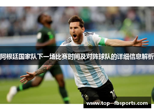 阿根廷国家队下一场比赛时间及对阵球队的详细信息解析