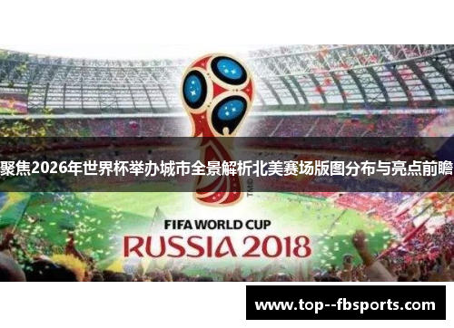 聚焦2026年世界杯举办城市全景解析北美赛场版图分布与亮点前瞻 聚焦2026年世界杯举办城市全景解析北美赛场版图分布与亮点前瞻
